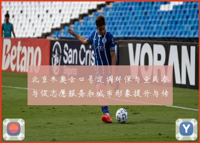 北京冬奥会口号定调环保与全民参与促志愿服务和城市形象提升与传播