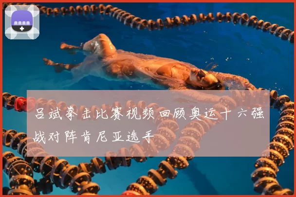 吕斌拳击比赛视频回顾奥运十六强战对阵肯尼亚选手