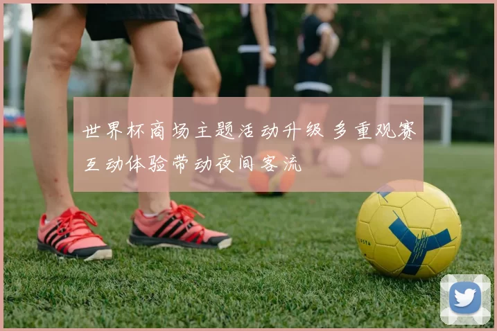 世界杯商场主题活动升级 多重观赛互动体验带动夜间客流