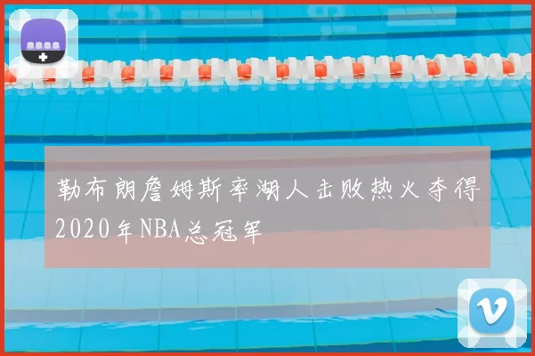 勒布朗詹姆斯率湖人击败热火夺得2020年NBA总冠军