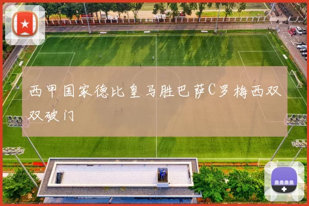 西甲国家德比皇马胜巴萨C罗梅西双双破门