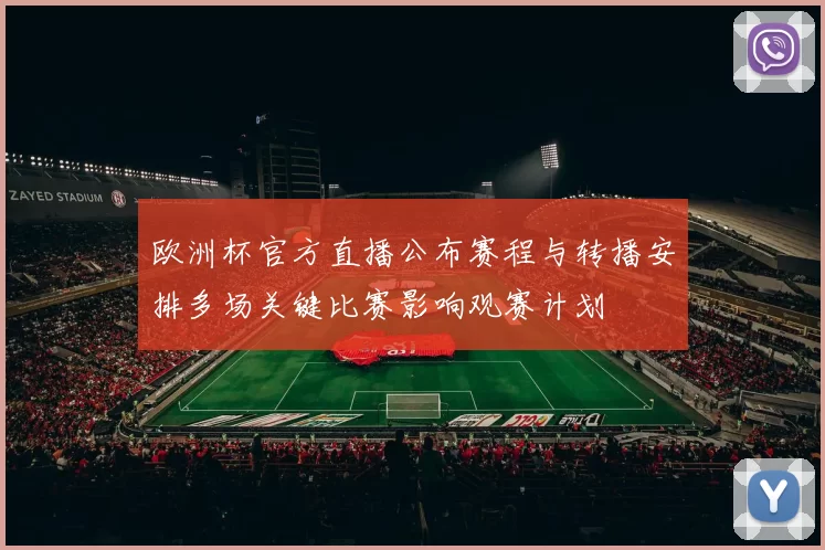 欧洲杯官方直播公布赛程与转播安排多场关键比赛影响观赛计划