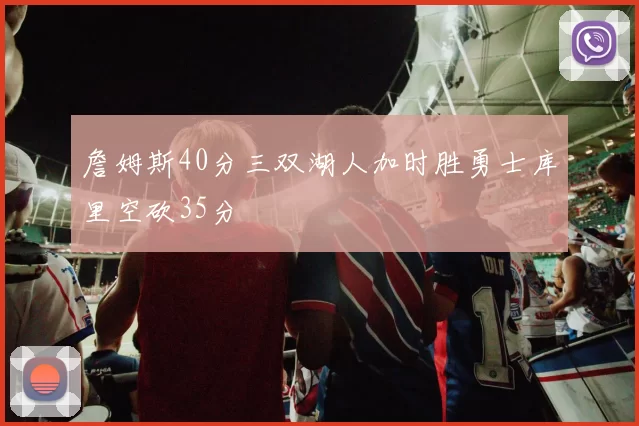 詹姆斯40分三双湖人加时胜勇士库里空砍35分