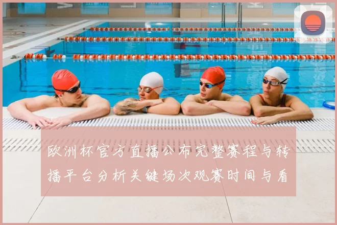 欧洲杯官方直播公布完整赛程与转播平台分析关键场次观赛时间与看点