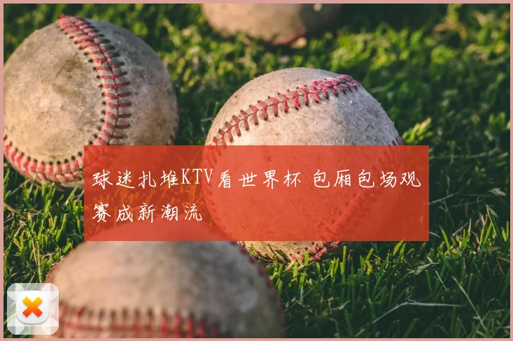球迷扎堆KTV看世界杯 包厢包场观赛成新潮流